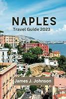 Algopix Similar Product 16 - NAPLES TRAVEL GUIDE 2023 Explore the