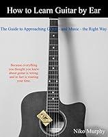 Algopix Similar Product 12 - How to Learn Guitar by Ear The Guide