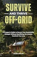 Algopix Similar Product 15 - SURVIVE AND THRIVE OFF GRID A