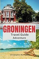 Algopix Similar Product 9 - Groningen Travel Guide Adventure Your