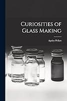 Algopix Similar Product 4 - Curiosities of Glass Making