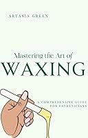 Algopix Similar Product 3 - Mastering the Art of Waxing A