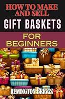 Algopix Similar Product 8 - HOW TO MAKE AND SELL GIFT BASKETS FOR