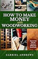 Algopix Similar Product 6 - How to Make Money with Woodworking A