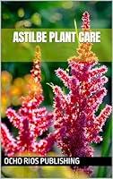 Algopix Similar Product 9 - Astilbe Plant Care (Growing Flowers)