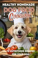 Algopix Similar Product 8 - HEALTHY HOMEMADE DOG FOOD COOKBOOK 70