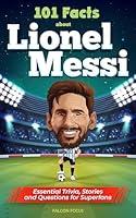 Algopix Similar Product 1 - 101 Facts About Lionel Messi 