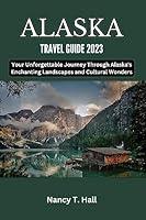 Algopix Similar Product 18 - ALASKA TRAVEL GUIDE 2023 Your