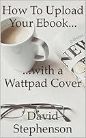 Algopix Similar Product 19 - How to Upload Your Ebook with a Wattpad