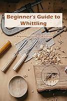 Algopix Similar Product 18 - Beginners Guide to Whittling A