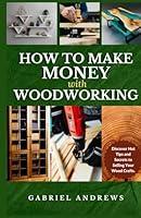 Algopix Similar Product 20 - How to Make Money with Woodworking A