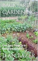 Algopix Similar Product 9 - Backyard Gardening 101 Five Easy Steps