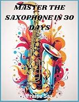 Algopix Similar Product 5 - MASTER THE SAXOPHONE IN 30 DAYS A