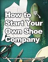 Algopix Similar Product 6 - How to Start Your Own Shoe Company A