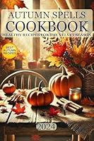 Algopix Similar Product 8 - Autumn Spells Cookbook Healthy Recipes