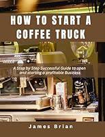 Algopix Similar Product 1 - How To Start a Coffee Truck A Step by