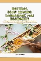 Algopix Similar Product 6 - NATURAL SOAP MAKING HANDBOOK FOR