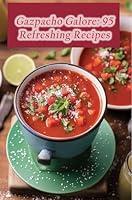 Algopix Similar Product 8 - Gazpacho Galore: 95 Refreshing Recipes