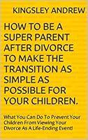 Algopix Similar Product 2 - How To Be A Super Parent After Divorce