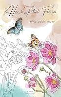 Algopix Similar Product 17 - How to Paint Flowers in Watercolor and