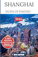 Algopix Similar Product 7 - SHANGHAI GUIDA DI VIAGGIO 2024 Italian