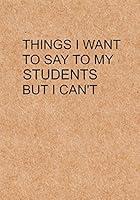 Algopix Similar Product 17 - Things I Want to Say To My Students But