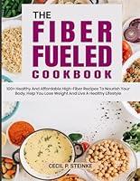 Algopix Similar Product 14 - THE FIBER FUELED COOKBOOK 100 Healthy