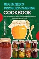 Algopix Similar Product 19 - BEGINNERS PRESSURE CANNING COOKBOOK