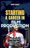 Algopix Similar Product 10 - STARTING A CAREER IN FILM PRODUCTION A