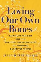 Algopix Similar Product 5 - Loving Our Own Bones Disability Wisdom