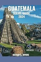 Algopix Similar Product 8 - GUATEMALA TRAVEL GUIDE 2024 A