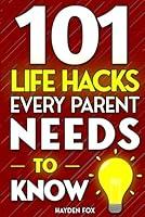 Algopix Similar Product 6 - 101 Life Hacks Every Parent Needs to