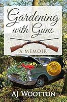 Algopix Similar Product 12 - Gardening with Guns: A Memoir