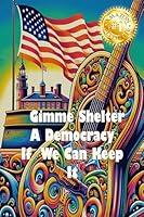 Algopix Similar Product 9 - Gimme Shelter  A Democracy If We Can