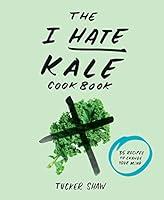 Algopix Similar Product 17 - The I Hate Kale Cookbook 35 Recipes to
