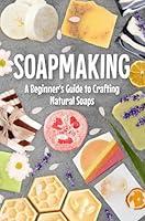 Algopix Similar Product 1 - Soapmaking A Beginners Guide to