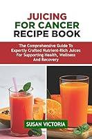 Algopix Similar Product 2 - JUICING FOR CANCER RECIPE BOOK  The