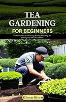 Algopix Similar Product 10 - TEA GARDENING FOR BEGINNERS The