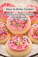 Algopix Similar Product 9 - How to Bake Cookies A StepbyStep