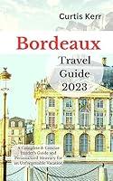 Algopix Similar Product 13 - Bordeaux Travel Guide 2023 A Complete