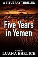 Algopix Similar Product 13 - Five Years in Yemen A Titus Ray