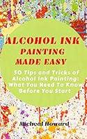 Algopix Similar Product 17 - ALCOHOL INK PAINTING MADE EASY 50 Tips