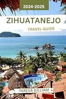 Algopix Similar Product 9 - Zihuatanejo Travel Guide 20242025