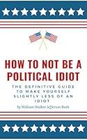 Algopix Similar Product 7 - How to not be a Political Idiot The