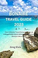 Algopix Similar Product 12 - BONAIRE TRAVEL GUIDE 2023 Your