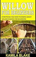 Algopix Similar Product 20 - WILLOW FOR BEGINNERS EVERYTHING YOU