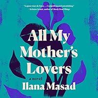 Algopix Similar Product 13 - All My Mother's Lovers: A Novel