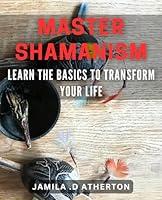 Algopix Similar Product 12 - Master Shamanism Learn the Basics to