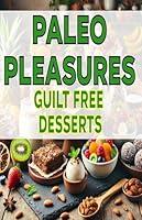 Algopix Similar Product 8 - Paleo Pleasures Guilt-Free Desserts