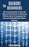 Algopix Similar Product 10 - SHIBORI FOR BEGINNERS The complete